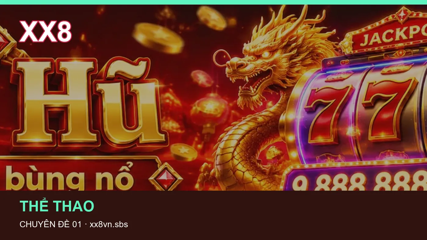 Trải nghiệm Thể thao trên điện thoại cùng cẩm nang XX8 | xx8vn.sbs